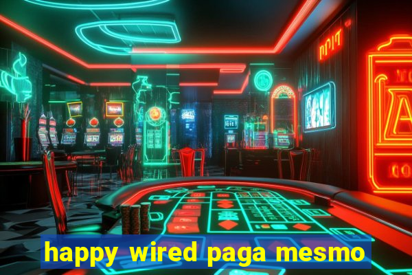 happy wired paga mesmo